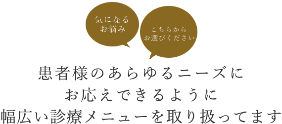 患者様のあらゆるニーズにお応えできるように幅広い診療メニューを取り扱ってます