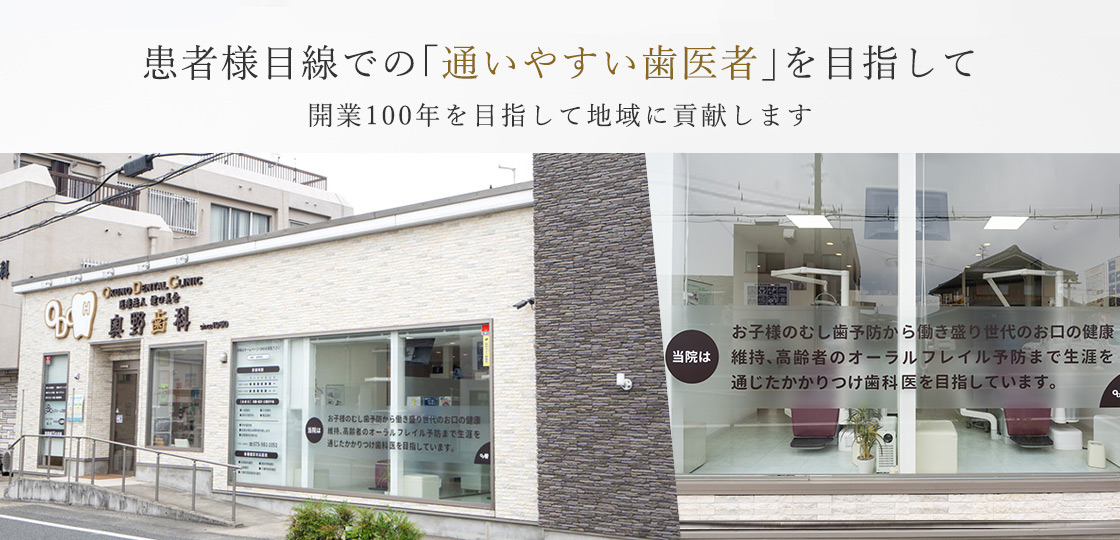 患者様目線での「通いやすい歯医者」を目指して 開業100年を目指して地域に貢献します