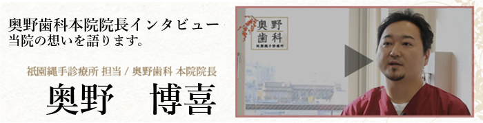 奥野歯科本院院長インタービュー当院の想いを語ります。